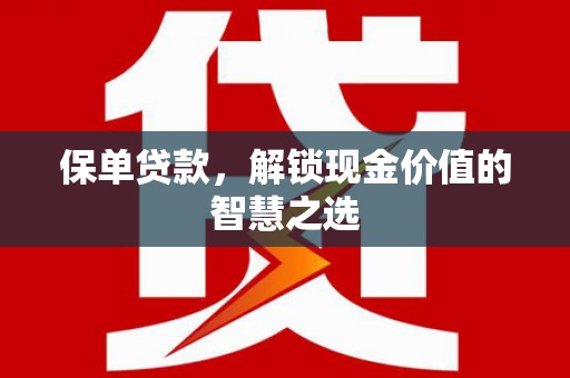 瓯海保单贷款，解锁现金价值的智慧之选