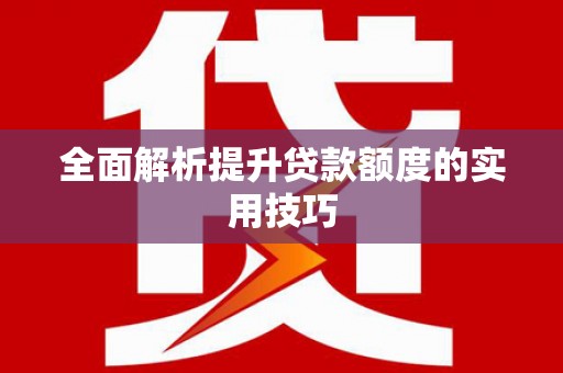 瓯海全面解析提升贷款额度的实用技巧