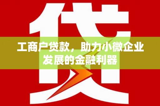 瓯海工商户贷款，助力小微企业发展的金融利器