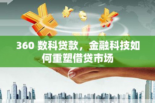 瓯海360 数科贷款，金融科技如何重塑借贷市场