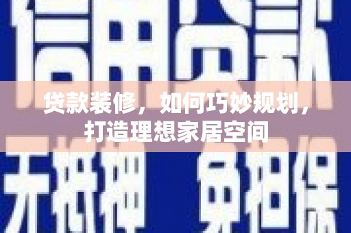 瓯海贷款装修，如何巧妙规划，打造理想家居空间