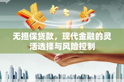 瓯海无担保贷款，现代金融的灵活选择与风险控制
