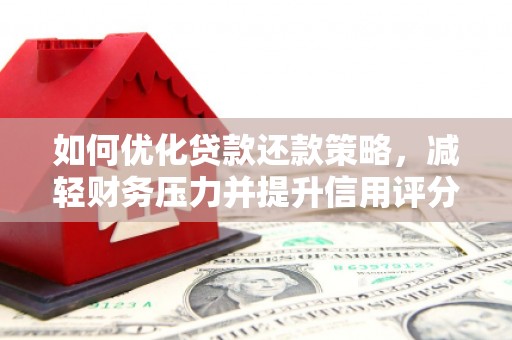 瓯海如何优化贷款还款策略，减轻财务压力并提升信用评分