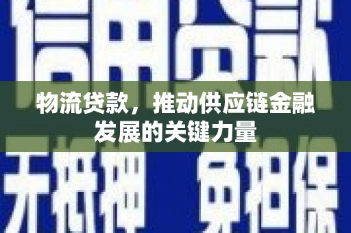 瓯海物流贷款，推动供应链金融发展的关键力量