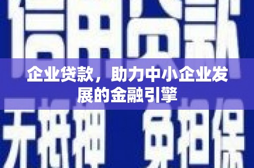 瓯海企业贷款，助力中小企业发展的金融引擎