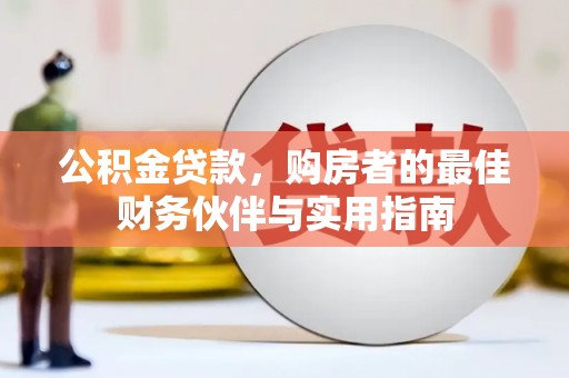 瓯海公积金贷款，购房者的最佳财务伙伴与实用指南