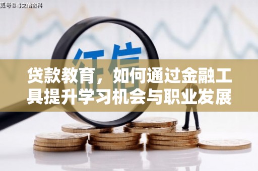 瓯海贷款教育，如何通过金融工具提升学习机会与职业发展