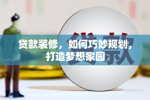 瓯海贷款装修，如何巧妙规划，打造梦想家园