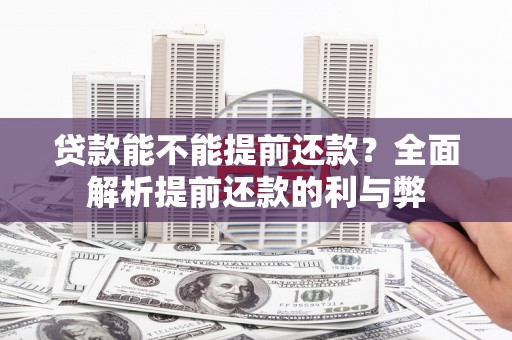 瓯海贷款能不能提前还款？全面解析提前还款的利与弊
