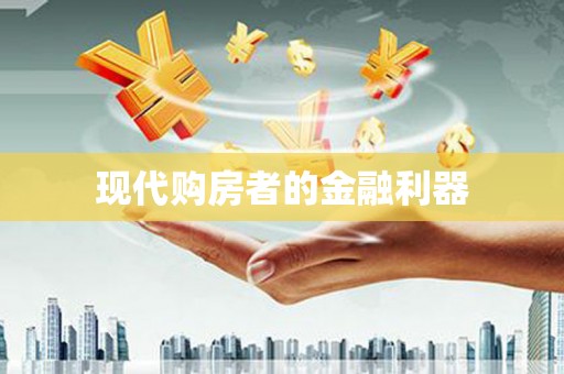 瓯海现代购房者的金融利器