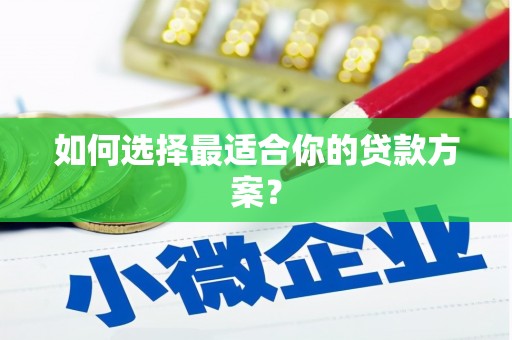 瓯海如何选择最适合你的贷款方案？
