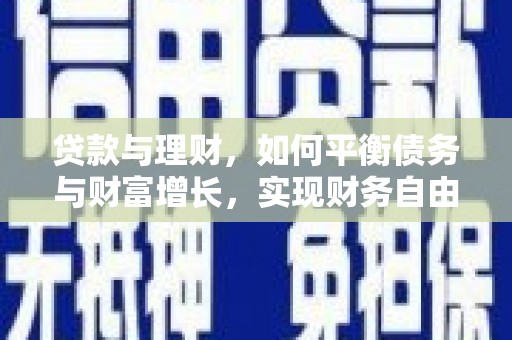 瓯海贷款与理财，如何平衡债务与财富增长，实现财务自由